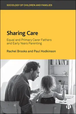 Sdílení péče: Rovnocenná a primární péče otců a výchova v raném věku - Sharing Care: Equal and Primary Carer Fathers and Early Years Parenting