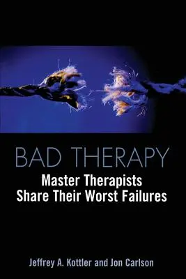 Špatná terapie: Mistr terapeut se podělí o svá největší selhání. - Bad Therapy: Master Therapists Share Their Worst Failures