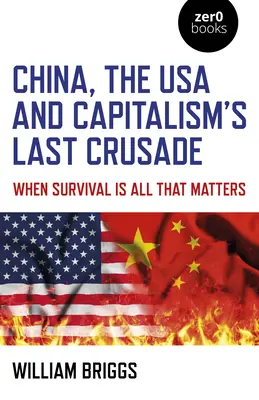 Čína, USA a poslední křížová výprava kapitalismu: Když záleží jen na přežití - China, the USA and Capitalism's Last Crusade: When Survival Is All That Matters