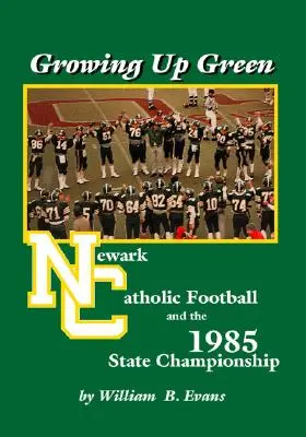 Growing up Green (Vyrůstat v zeleném): Katolický fotbal v Newarku a státní šampionát v roce 1985 - Growing up Green: Newark Catholic Football and the 1985 State Championship