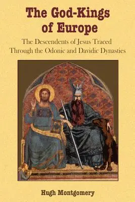 Boží králové Evropy: Ježíšovi potomci: Odonská a davidovská dynastie - The God-Kings of Europe: The Descendents of Jesus Traced Through the Odonic and Davidic Dynasties