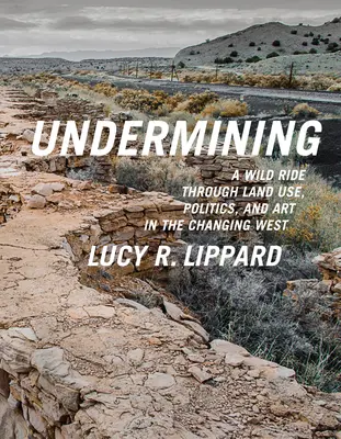 Podkopávání: Divoká jízda napříč využíváním půdy, politikou a uměním na měnícím se Západě - Undermining: A Wild Ride Through Land Use, Politics, and Art in the Changing West