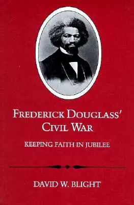 Občanská válka Fredericka Douglasse: Zachovat víru v jubileum (revidované vydání) - Frederick Douglass' Civil War: Keeping Faith in Jubilee (Revised)