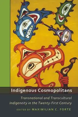 Indigenous Cosmopolitans; Transnational and Transcultural Indigeneity in the Twenty-First Century (Domorodí kosmopolité; nadnárodní a transkulturní indigeneita v jednadvacátém století) - Indigenous Cosmopolitans; Transnational and Transcultural Indigeneity in the Twenty-First Century