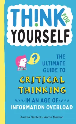 Myslete sami na sebe: Vydejte se na cestu ke kritickému myšlení v době informačního přetížení. - Think for Yourself: The Ultimate Guide to Critical Thinking in an Age of Information Overload