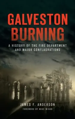 Galveston Burning: Dějiny hasičského sboru a velkých požárů - Galveston Burning: A History of the Fire Department and Major Conflagrations