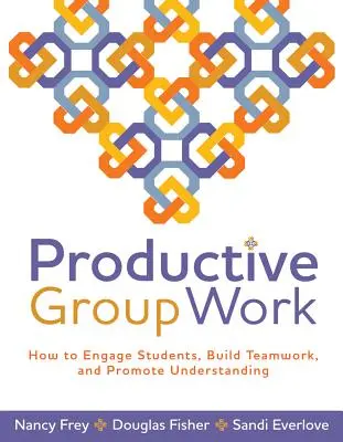 Produktivní skupinová práce: Jak zaujmout studenty, budovat týmovou spolupráci a podporovat porozumění - Productive Group Work: How to Engage Students, Build Teamwork, and Promote Understanding