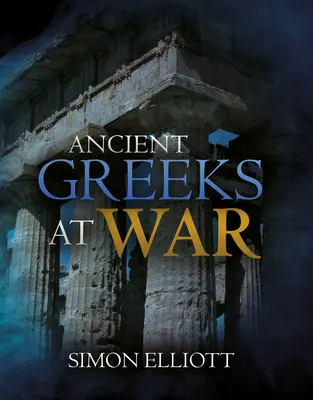 Starověcí Řekové ve válce: Válečnictví v klasickém světě od Agamemnóna po Alexandra - Ancient Greeks at War: Warfare in the Classical World from Agamemnon to Alexander