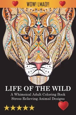 Život v divočině: Rozmarné omalovánky pro dospělé: Zvířecí vzory pro uvolnění stresu - Life Of The Wild: A Whimsical Adult Coloring Book: Stress Relieving Animal Designs