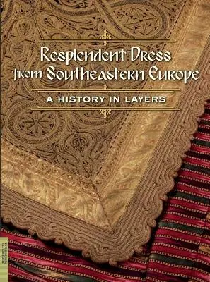 Skvostné šaty z jihovýchodní Evropy: Dějiny ve vrstvách - Resplendent Dress from Southeastern Europe: A History in Layers