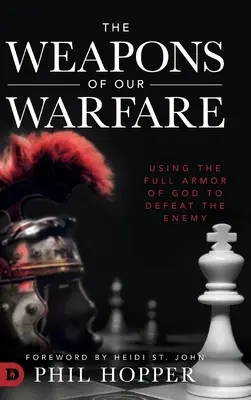 Zbraně naší války: Válečné zbraně: Využití plné Boží výzbroje k porážce nepřítele - The Weapons of Our Warfare: Using the Full Armor of God to Defeat the Enemy