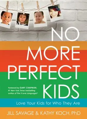 Už žádné dokonalé děti: Milujte své děti takové, jaké jsou. - No More Perfect Kids: Love Your Kids for Who They Are