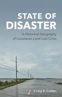 Stav katastrofy: Historická geografie krize ztráty půdy v Louisianě - State of Disaster: A Historical Geography of Louisiana's Land Loss Crisis
