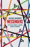 Poslové: Příběhy z města od londýnského kurýra na kolech - Messengers: City Tales from a London Bicycle Courier