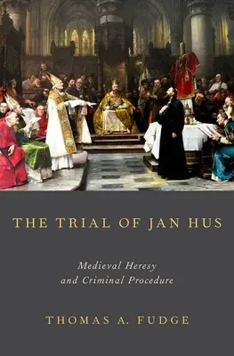 Proces s Janem Husem: Středověké kacířství a trestní řízení - The Trial of Jan Hus: Medieval Heresy and Criminal Procedure