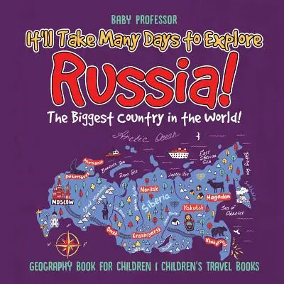 Prozkoumat Rusko zabere mnoho dní! Největší země světa! Zeměpisná kniha pro děti Cestopisy pro děti - It'll Take Many Days to Explore Russia! The Biggest Country in the World! Geography Book for Children Children's Travel Books