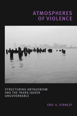 Atmosféry násilí: Strukturování antagonismu a trans/Queer neovladatelnost - Atmospheres of Violence: Structuring Antagonism and the Trans/Queer Ungovernable