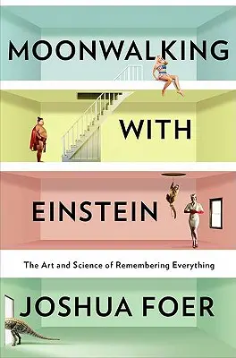 Měsíční procházka s Einsteinem: Umění a věda o tom, jak si zapamatovat všechno. - Moonwalking with Einstein: The Art and Science of Remembering Everything
