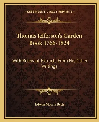 Zahradní kniha Thomase Jeffersona 1766-1824: S příslušnými výňatky z jeho dalších spisů - Thomas Jefferson's Garden Book 1766-1824: With Relevant Extracts from His Other Writings