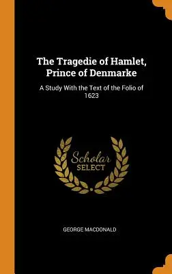 Tragédie Hamleta, prince Denmarského: Studie s textem z folia z roku 1623 - The Tragedie of Hamlet, Prince of Denmarke: A Study with the Text of the Folio of 1623