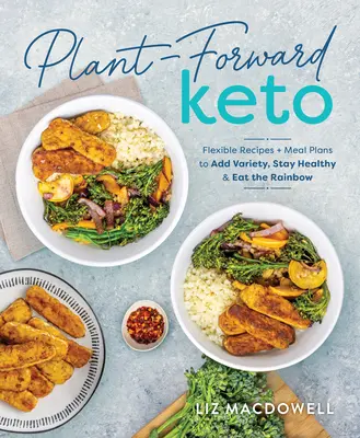 Rostlinné keto: Keto: Flexibilní recepty a jídelní plány, které vám pomohou zpestřit si jídelníček, zůstat zdravý a jíst duhu. - Plant-Forward Keto: Flexible Recipes and Meal Plans to Add Variety, Stay Healthy & Eat the Rainbow