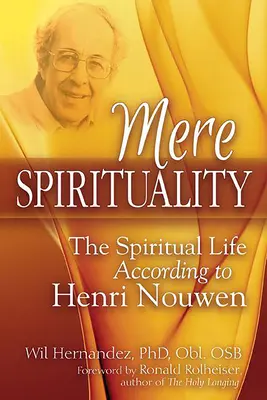 Mere Spirituality: Duchovní život podle Henriho Nouwena - Mere Spirituality: The Spiritual Life According to Henri Nouwen