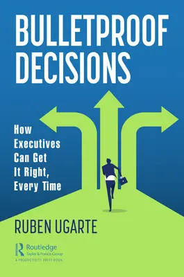 Neprůstřelná rozhodnutí: Jak mohou vedoucí pracovníci pokaždé rozhodnout správně? - Bulletproof Decisions: How Executives Can Get It Right, Every Time
