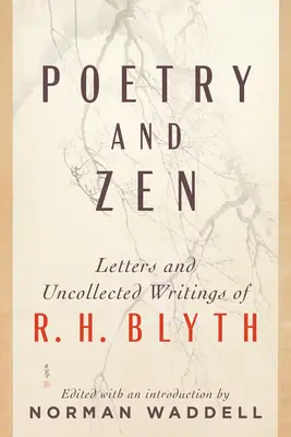 Poezie a zen: H. Blytha: dopisy a nesebrané spisy R. H. Blytha. - Poetry and Zen: Letters and Uncollected Writings of R. H. Blyth