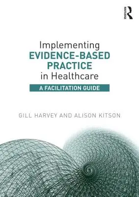Zavádění praxe založené na důkazech ve zdravotnictví: Průvodce pro usnadnění - Implementing Evidence-Based Practice in Healthcare: A Facilitation Guide