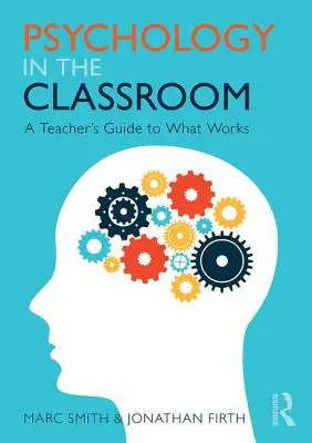 Psychologie ve třídě - Průvodce učitele tím, co funguje (Smith Marc (Independent Education Consultant UK)) - Psychology in the Classroom - A Teacher's Guide to What Works (Smith Marc (Independent Education Consultant UK))