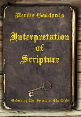 Neville Goddard's Interpretation of Scripture (Výklad Písma): Odhalení tajemství Bible - Neville Goddard's Interpretation of Scripture: Unlocking The Secrets of The Bible