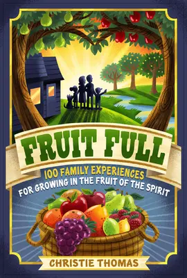 Plné ovoce: 100 rodinných zážitků pro růst v ovoci ducha - Fruit Full: 100 Family Experiences for Growing in the Fruit of the Spirit