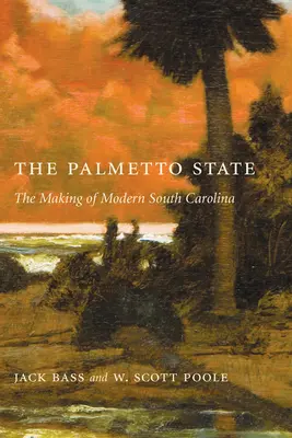 Stát Palmetto: Jižní Karolína: utváření moderní Jižní Karolíny - Palmetto State: The Making of Modern South Carolina