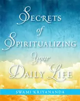 Tajemství spiritualizace každodenního života (Svámí Krijánanda (Swami Kriyananda)) - Secrets of Spiritualizing Your Daily Life (Kriyananda Swami (Swami Kriyananda))