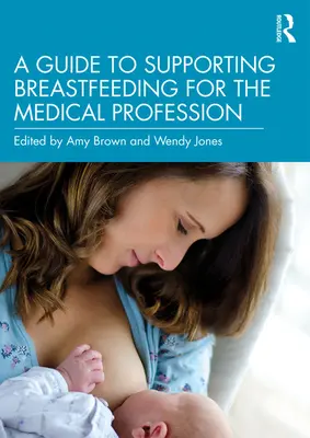 Průvodce podporou kojení pro lékaře - A Guide to Supporting Breastfeeding for the Medical Profession