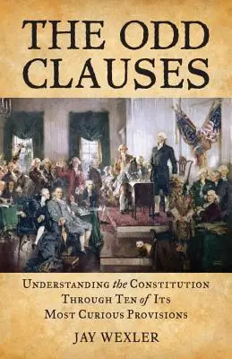 The Odd Clauses (Podivné klauzule): Pochopení ústavy prostřednictvím deseti nejpodivnějších ustanovení - The Odd Clauses: Understanding the Constitution Through Ten of Its Most Curious Provisions