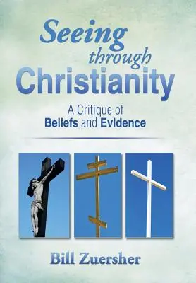 Vidět skrze křesťanství: Kritika víry a důkazů: Křesťanství: kritika víry a důkazů - Seeing Through Christianity: A Critique of Beliefs and Evidence