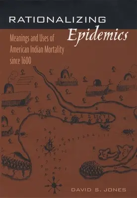Racionalizace epidemií: Významy a využití úmrtnosti amerických indiánů od roku 1600 - Rationalizing Epidemics: Meanings and Uses of American Indian Mortality Since 1600