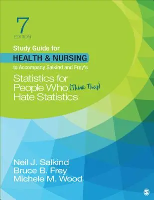 Studijní příručka pro zdravotnictví a ošetřovatelství k učebnici Salkind & Frey´s Statistics for People Who (Think They) Hate Statistics (Statistika pro lidi, kteří (si) myslí, že statistiku nenávidí) - Study Guide for Health & Nursing to Accompany Salkind & Frey′s Statistics for People Who (Think They) Hate Statistics