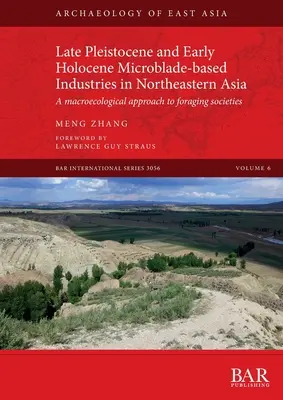 Late Pleistocene and Early Holocene Microblade-based Industries in Northeastern Asia: Makroekologický přístup k potravním společnostem - Late Pleistocene and Early Holocene Microblade-based Industries in Northeastern Asia: A macroecological approach to foraging societies