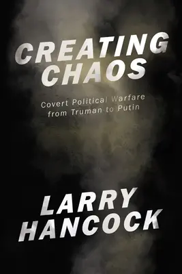 Vytváření chaosu: Tajná politická válka od Trumana po Putina - Creating Chaos: Covert Political Warfare, from Truman to Putin