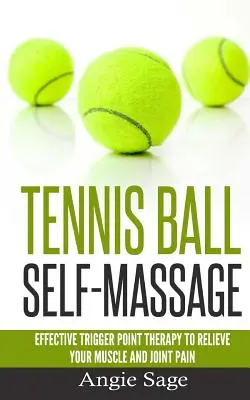 Samomasáž tenisovým míčkem: Účinná terapie spouštěcích bodů, která vám uleví od bolesti svalů a kloubů. - Tennis Ball Self-Massage: Effective Trigger Point Therapy to Relieve Your Muscle and Joint Pain