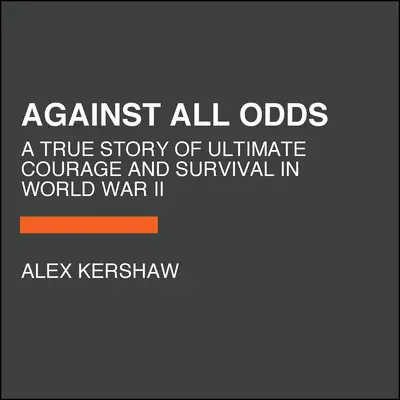 Proti všem: Pravdivý příběh o odvaze a přežití ve druhé světové válce - Against All Odds: A True Story of Ultimate Courage and Survival in World War II
