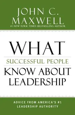 Co vědí úspěšní lidé o vedení: Rady americké autority č. 1 v oblasti leadershipu - What Successful People Know about Leadership: Advice from America's #1 Leadership Authority