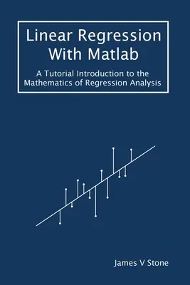 Lineární regrese s Matlabem: Výukový úvod do matematiky regresní analýzy. - Linear Regression With Matlab: A Tutorial Introduction to the Mathematics of Regression Analysis