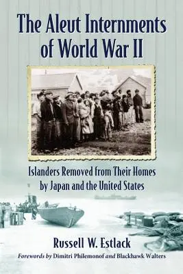 Internace Aleutů za druhé světové války: Obyvatelé ostrovů, které Japonsko a Spojené státy vystěhovaly z jejich domovů - Aleut Internments of World War II: Islanders Removed from Their Homes by Japan and the United States
