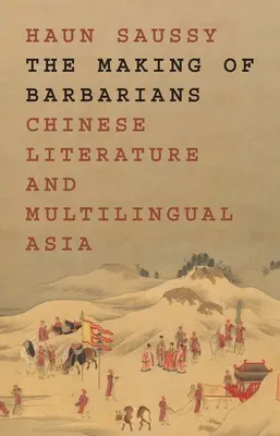 The Making of Barbarians (Stvoření barbarů): Čínská literatura a mnohojazyčná Asie - The Making of Barbarians: Chinese Literature and Multilingual Asia
