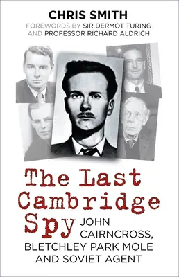 Poslední cambridgeský špion: John Cairncross, krtek z Bletchley Parku a sovětský agent - The Last Cambridge Spy: John Cairncross, Bletchley Park Mole and Soviet Agent