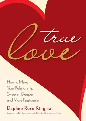 Opravdová láska: Jak učinit váš vztah sladším, hlubším a vášnivějším (Jak se stát opravdu silným párem) - True Love: How to Make Your Relationship Sweeter, Deeper, and More Passionate (Becoming a True Power Couple)