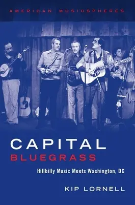 Capital Bluegrass: Bluegrassová hudba se setkává s Washingtonem, DC - Capital Bluegrass: Hillbilly Music Meets Washington, DC